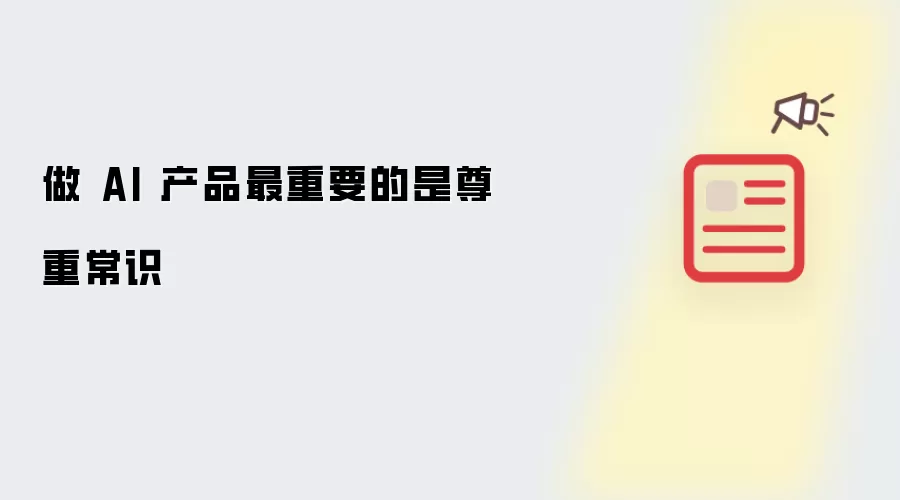 做 AI 产品最要紧的是尊重常识