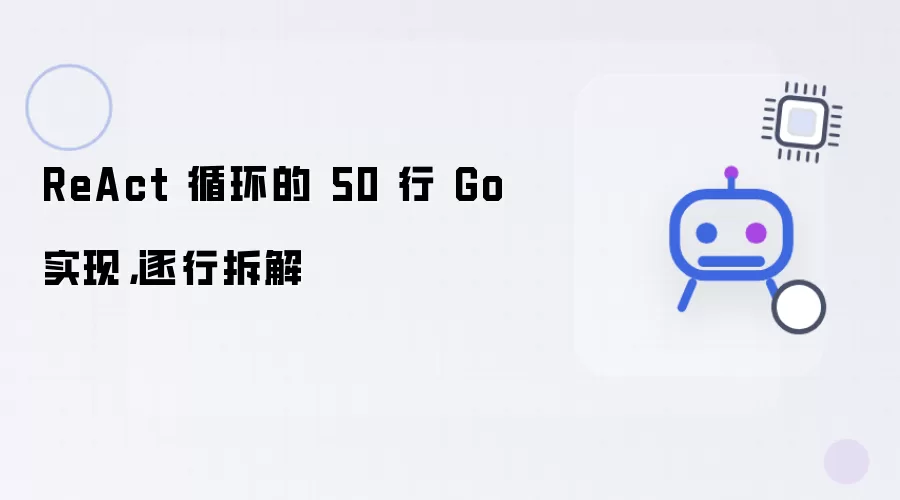 ReAct 循环的 50 行 Go 实现：逐行拆解