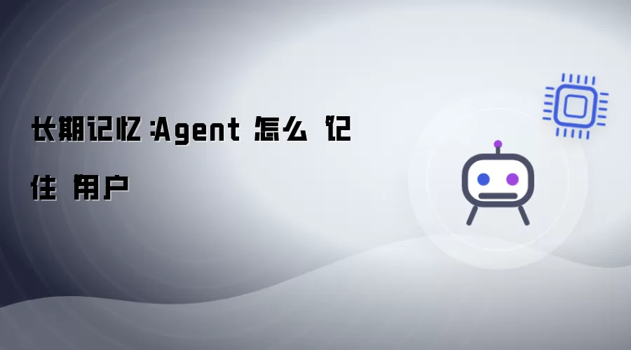 长期记忆：Agent 怎么记住用户