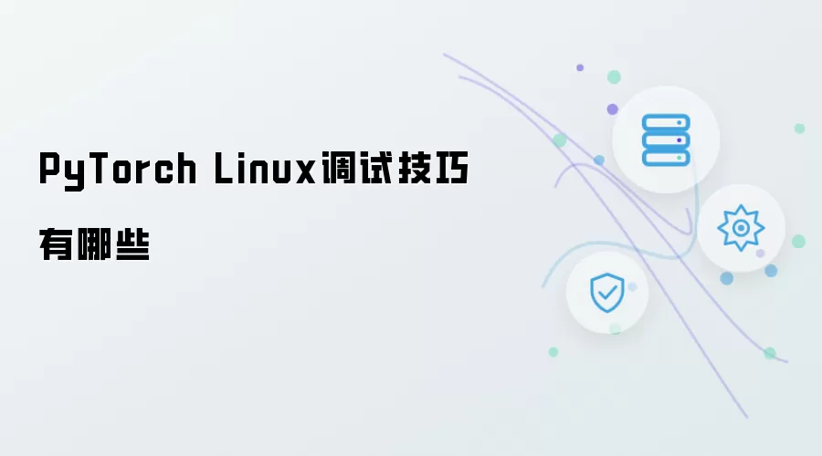 PyTorch Linux调试技巧都有哪些