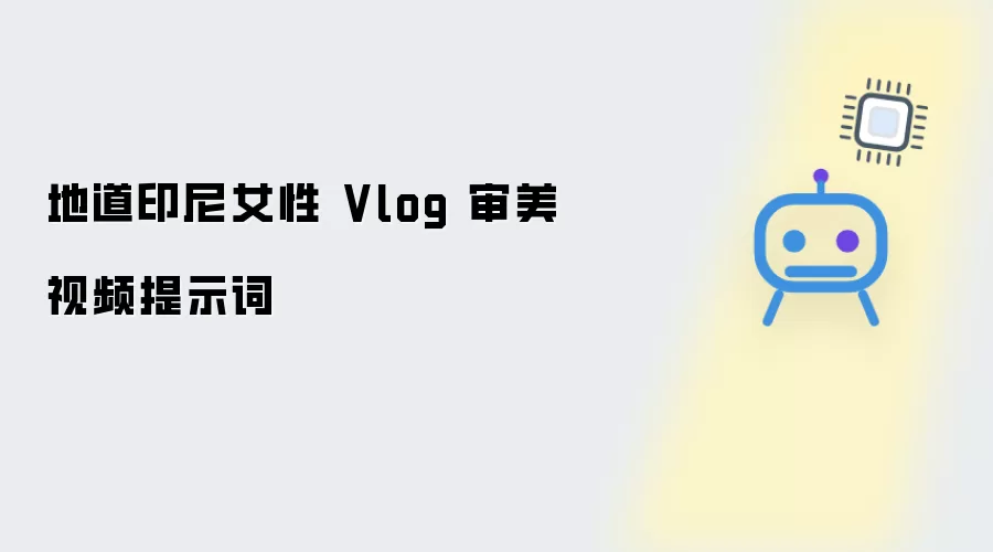 地道印尼女性 Vlog 美学视频提示词