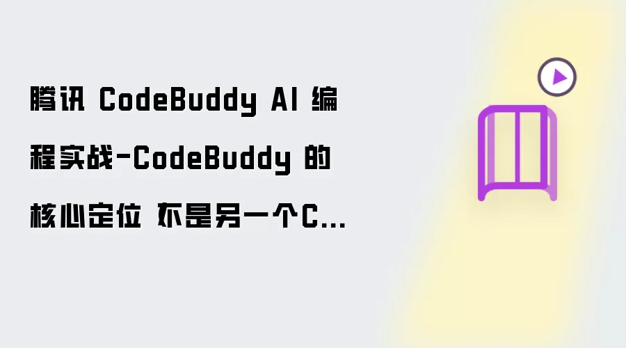 腾讯 CodeBuddy AI 编程实战-CodeBuddy 的核心定位：不是另一个Copilot