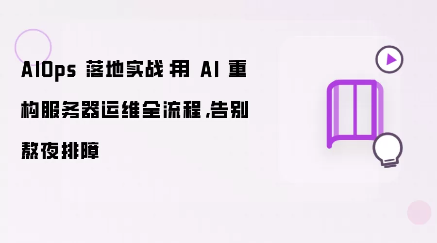 AIOps 落地实战：AI 重构服务器运维全流程 告别熬夜排障