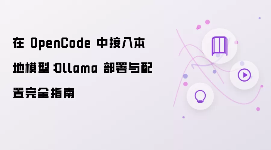 在 OpenCode 里接入本地模型：Ollama 部署与配置完全指南