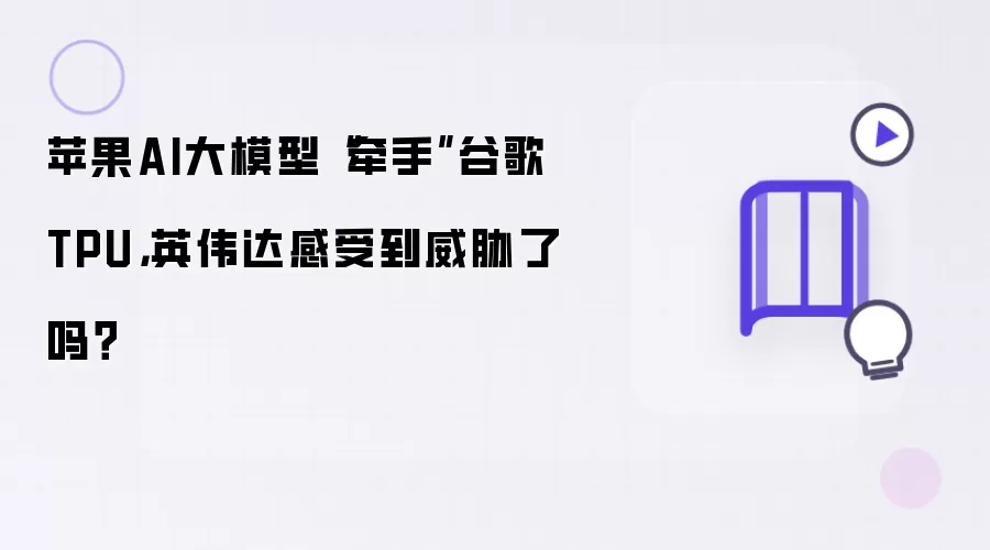 苹果AI大模型牵手谷歌TPU:英伟达感受到威胁了吗？