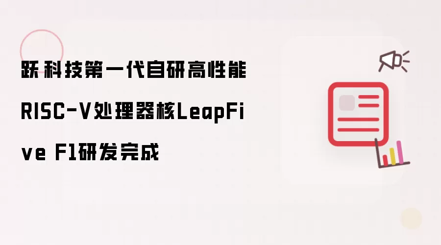 跃昉科技第一代自研高性能RISC-V处理器核LeapFive F1完成研发