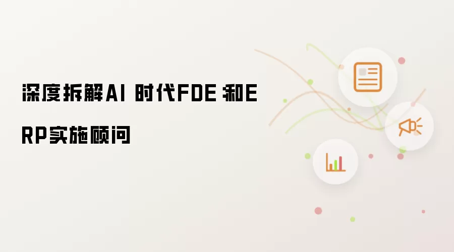 深度解析AI 时代FDE：和ERP实施顾问