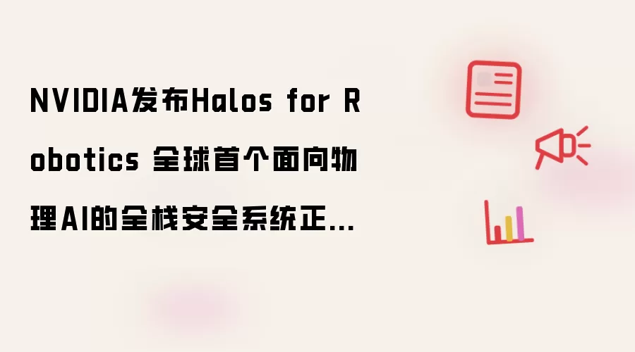 NVIDIA正式发布Halos for Robotics 全球首个面向物理AI的全栈安全系统落地
