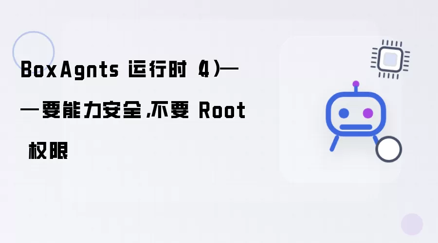 BoxAgnts 运行时(4)——要能力安全 不要 Root 权限
