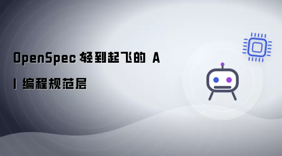 OpenSpec：轻到腾飞的 AI 编程规范层