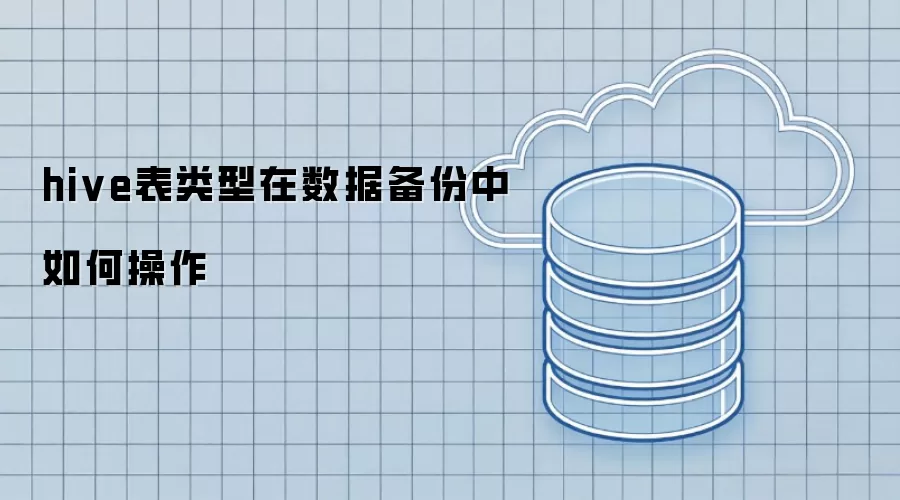hive表类型在数据备份中怎样操作