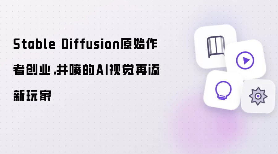 Stable Diffusion原始作者创业：井喷的AI视觉再添新玩家