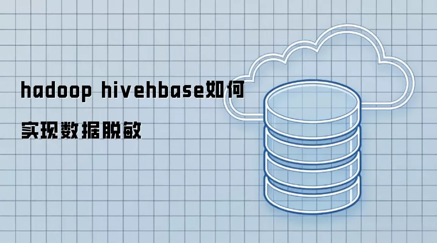 hadoop hivehbase数据脱敏如何实现