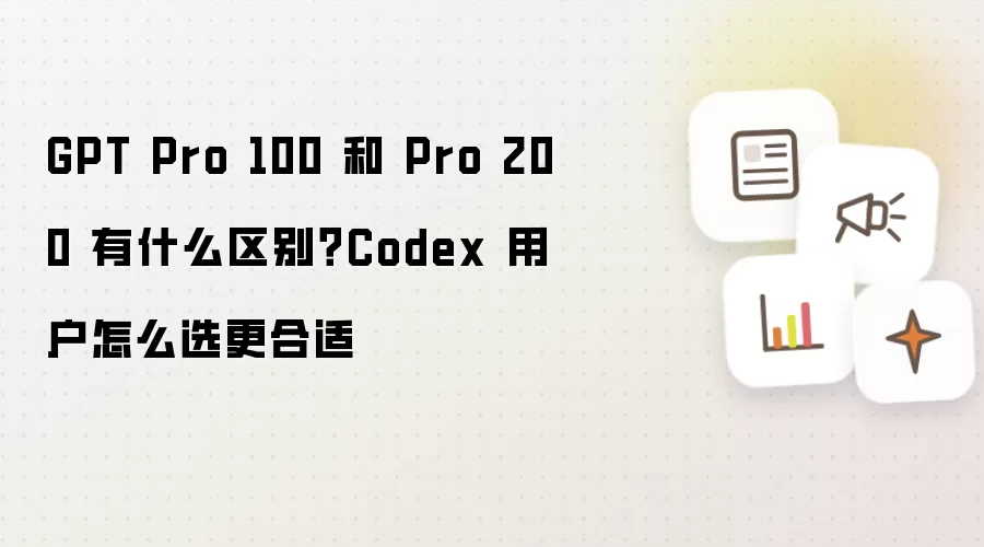 GPT Pro 100 和 Pro 200 有何不同？Codex 用户如何选择更合适