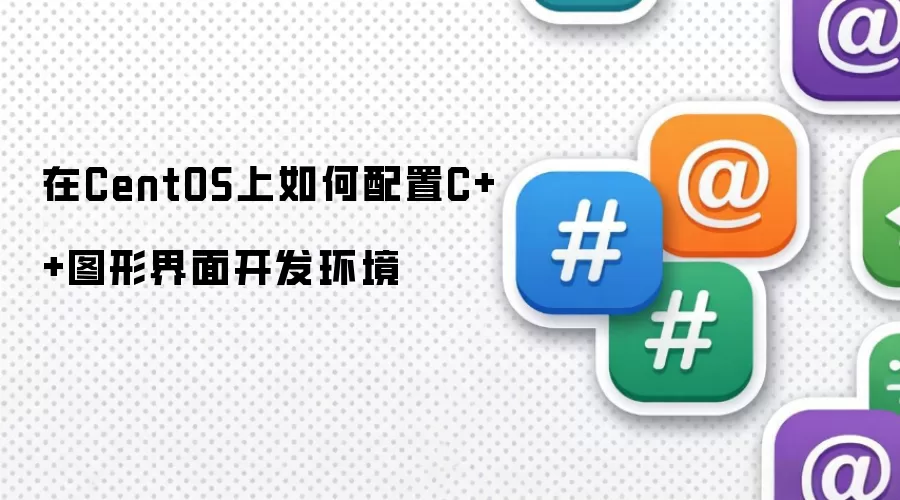 在CentOS上怎样配置C++图形界面开发环境