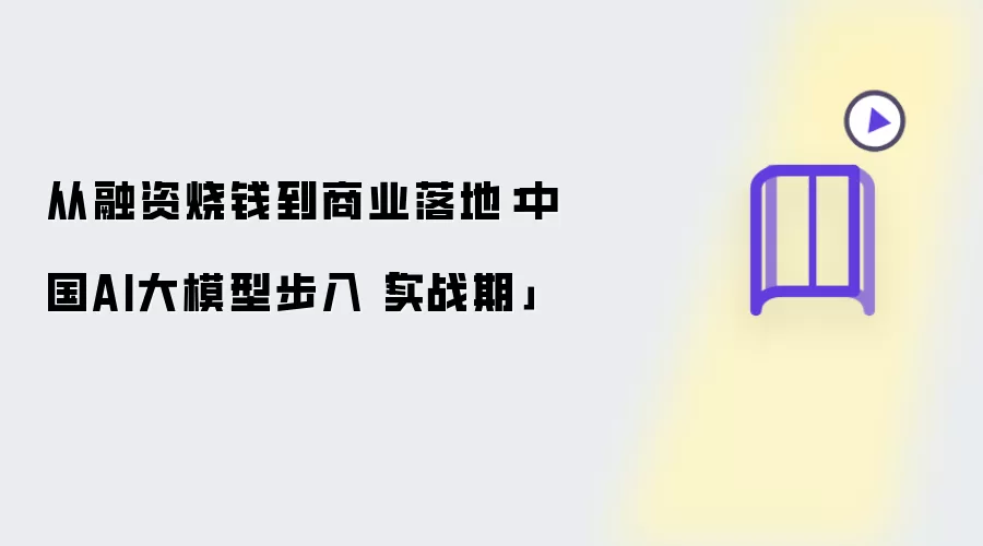 从融资烧钱到商业落地：中国AI大模型步入实战期