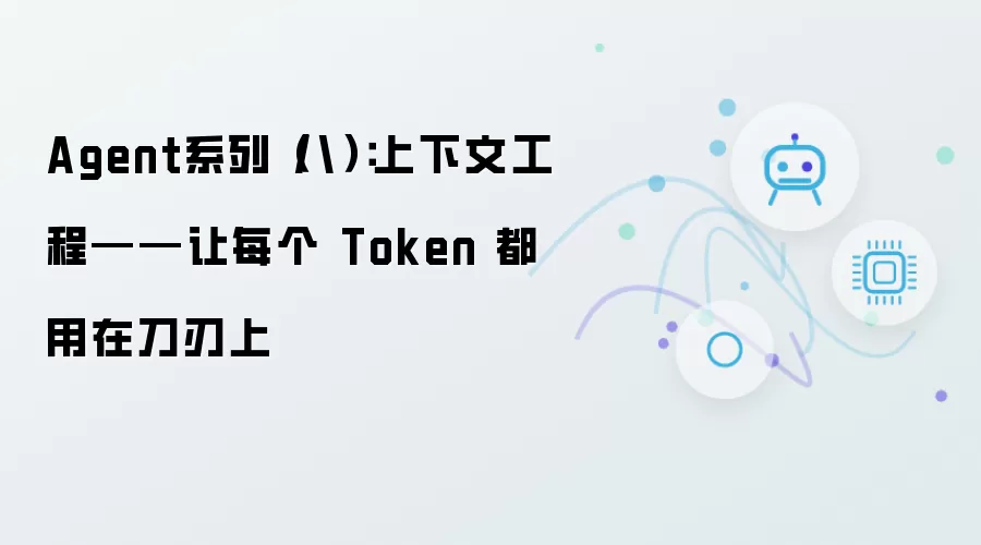 Agent系列八：上下文工程——让每个 Token 都用在刀刃上