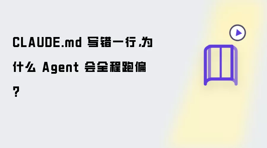 CLAUDE.md 写错一行: 为什么 Agent 会全程跑偏？