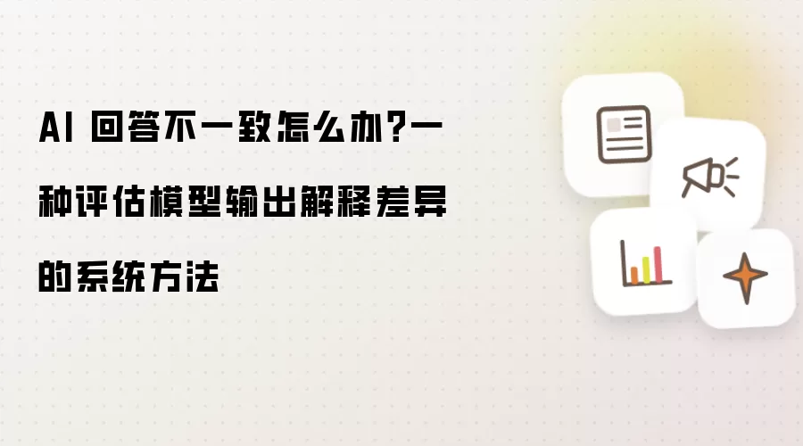 AI 回答不一致怎么办：一种评估模型输出解释差异的系统方法