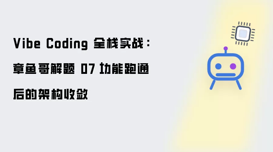Vibe Coding 全栈实战：章鱼哥解题 07 - 功能跑通后的架构收敛