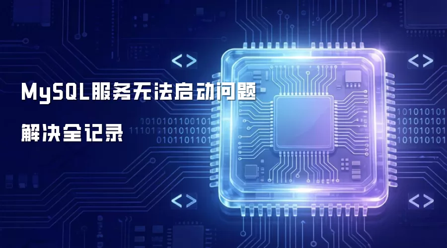解决MySQL服务无法启动问题全记录