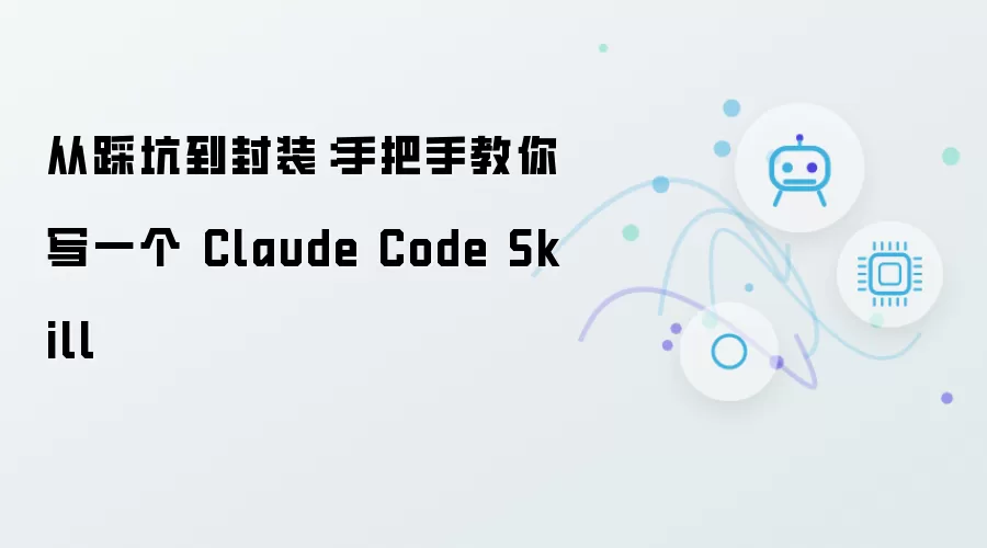 从踩坑到封装：手把手教你写一个 Claude Code Skill