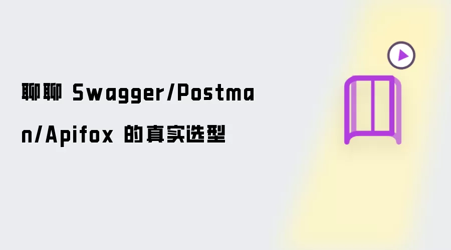 谈谈 Swagger/Postman/Apifox 的真实选型