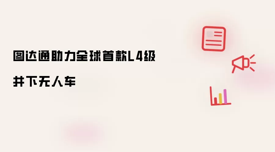 图达通助力:全球首款L4级井下无人车