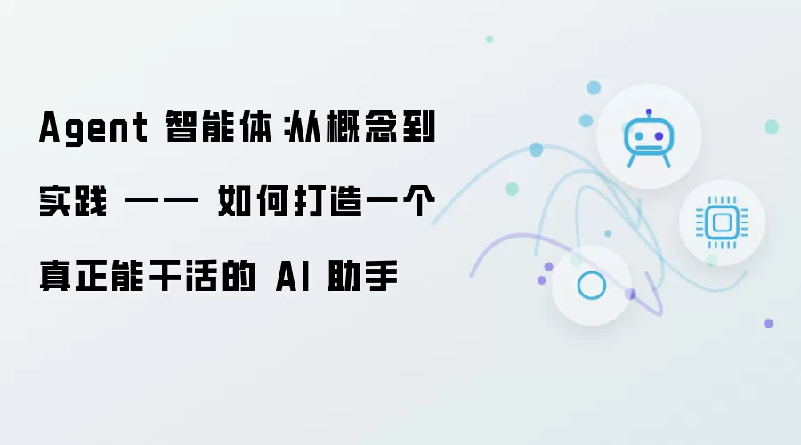 Agent 智能体：从概念到实践 - 如何打造一个真正能干活的 AI 助手