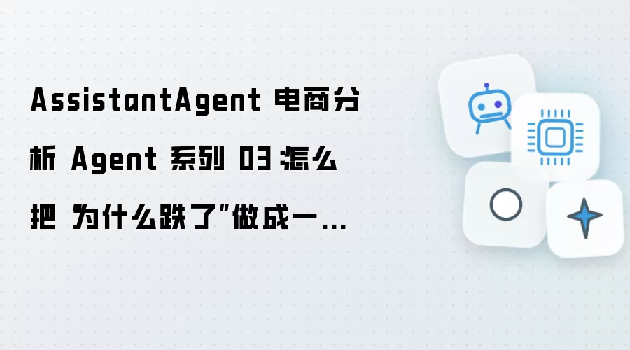AssistantAgent 电商分析 Agent 系列 03：怎样将“为什么跌了”打造成一条标准归因链