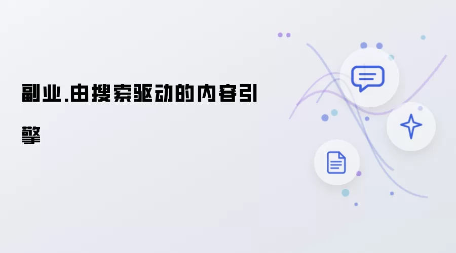 副业.搜索驱动的内容引擎