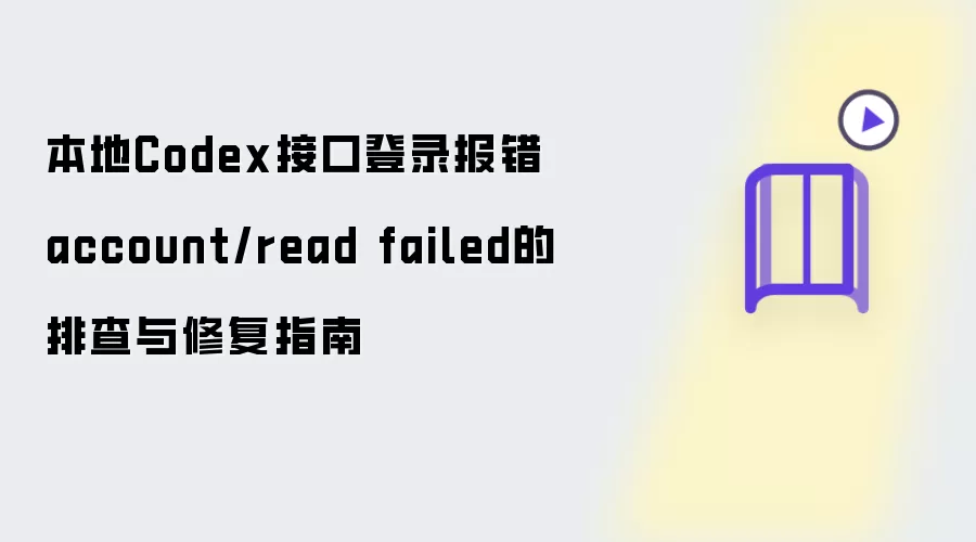 本地Codex接口登录报错account/read failed的排查修复指南