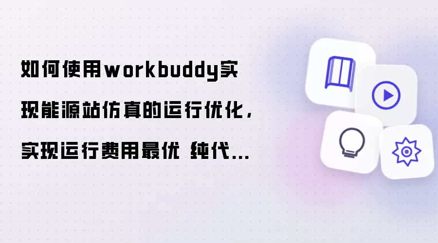 如何使用workbuddy实现能源站仿真的运行优化：实现运行费用最优 从纯代码小白开始