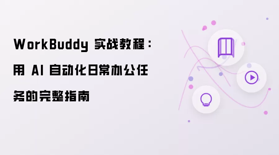 WorkBuddy 实战教程：用 AI 让日常办公任务自动化的完整指南