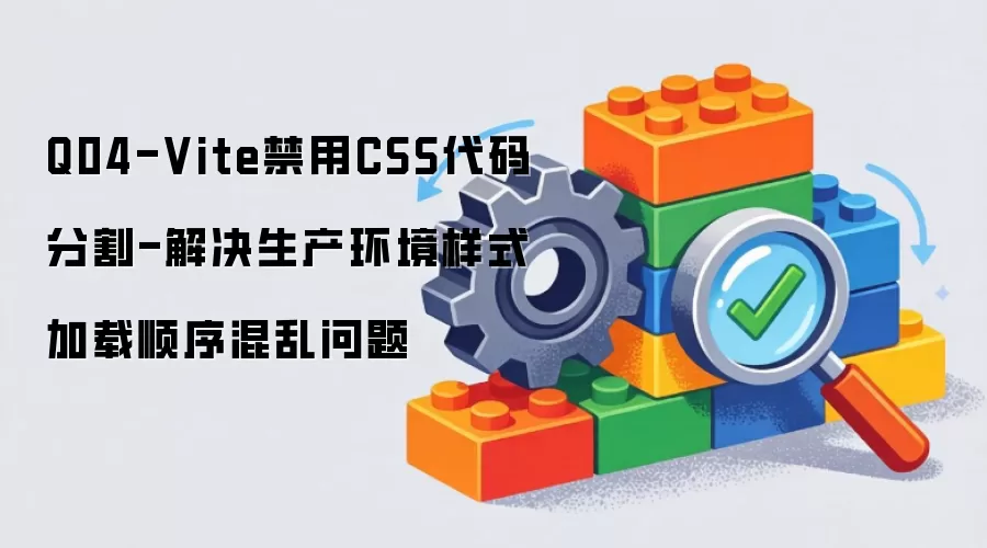 Q04-Vite禁止CSS代码分割-解决生产环境样式加载顺序混乱问题