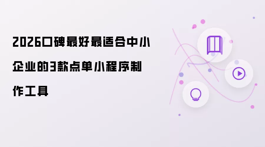 2026口碑最好 最适合中小企业的3款点单小程序制作工具