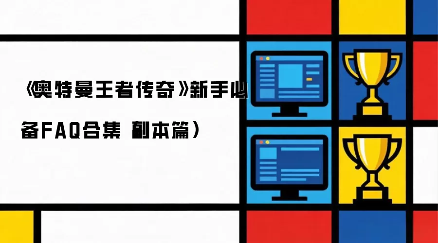 《奥特曼王者传奇》新手必备FAQ合集：副本篇