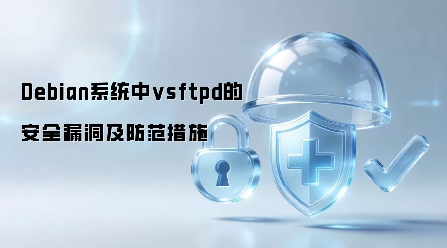 Debian系统中vsftpd的安全漏洞与防范措施
