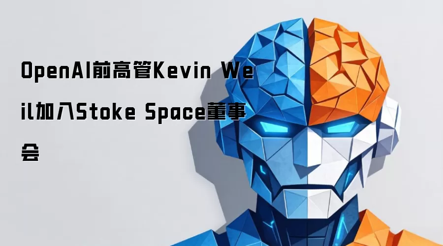 OpenAI前高管Kevin Weil加盟Stoke Space董事会
