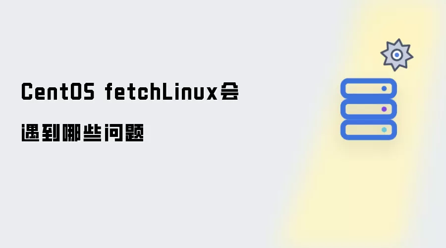 CentOS fetchLinux会遇到什么问题