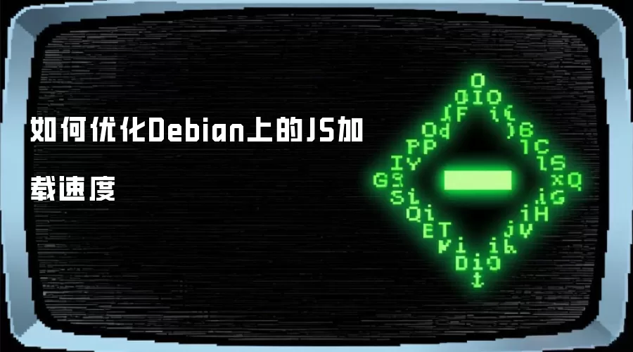 如何提升Debian上的JS加载速度