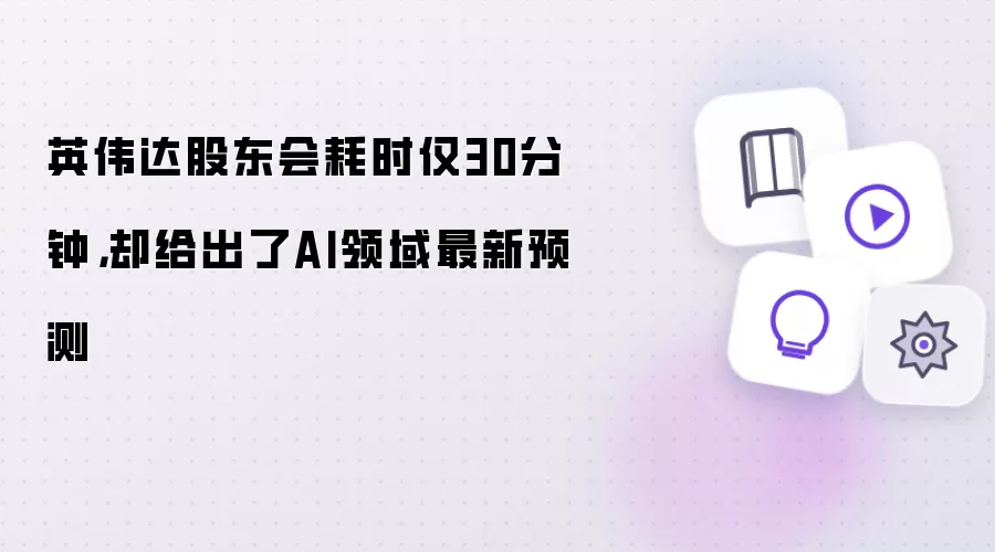 英伟达股东会耗时仅30分钟：却给出了AI领域最新预测