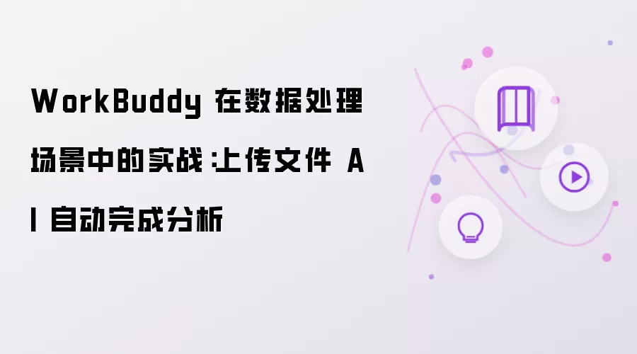 WorkBuddy 在数据处理场景中的实战：上传文件由 AI 自动完成分析