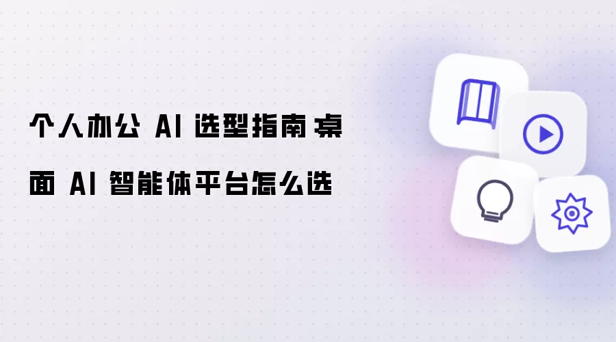 个人办公 AI 选型指南：桌面 AI 智能体平台如何选