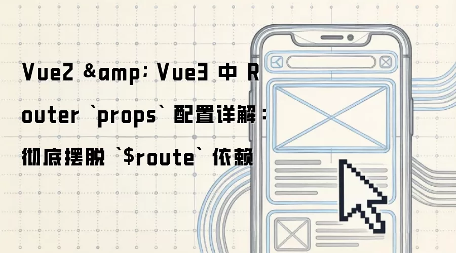 Vue2 和 Vue3 中 Router props 配置详解：彻底摆脱 $route 依赖