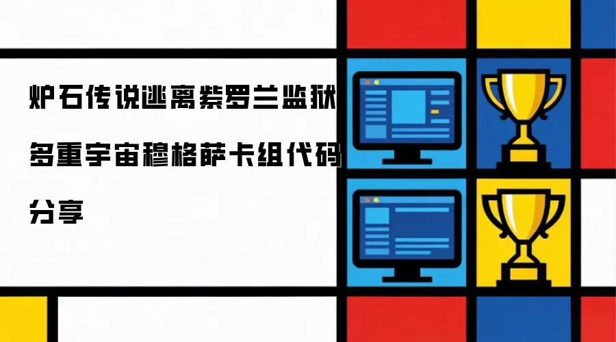 炉石传说逃离紫罗兰监狱多重宇宙穆格萨卡组分享代码