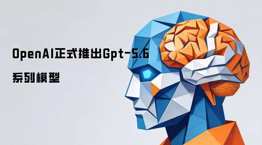 OpenAI正式发布Gpt-5.6系列模型