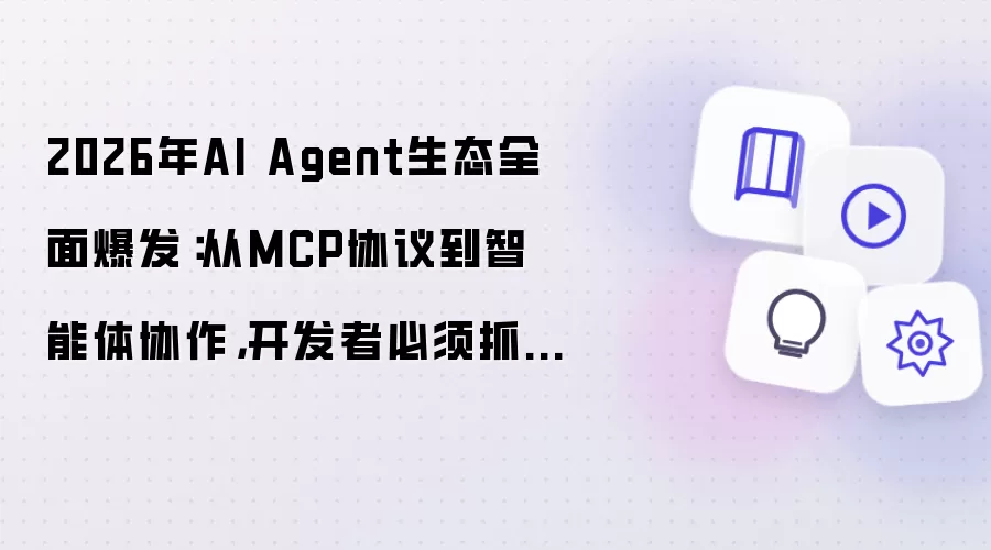 2026年AI Agent生态全面爆发：从MCP协议到智能体协作：开发者必须抓住的下一波浪潮