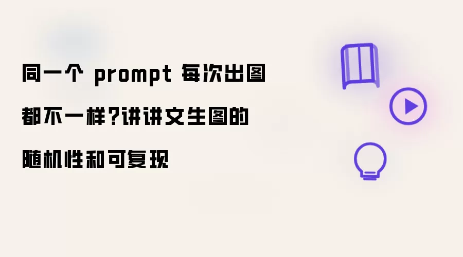 同一个prompt每次出图都不一样？聊聊文生图的随机性和可复现