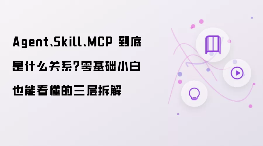 Agent Skill MCP 到底是什么关系：零基础小白也能看懂的三层拆解